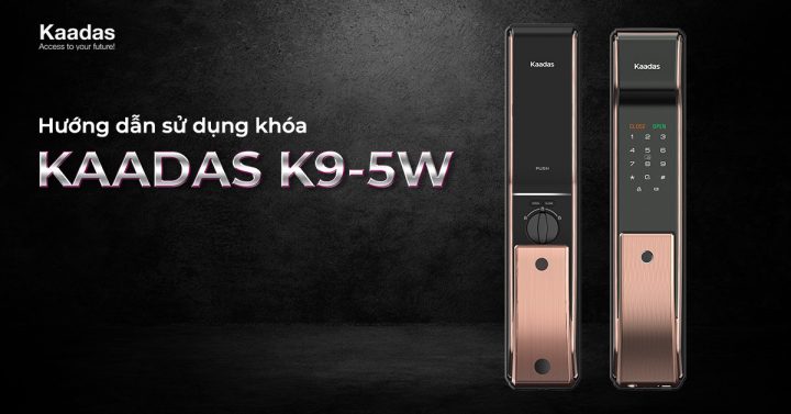 Hướng dẫn sử dụng và cài đặt khóa Kaadas K9-5W